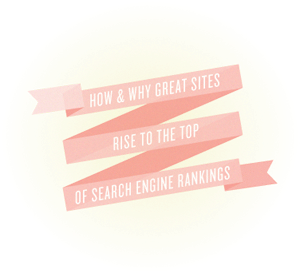 How and Why Great Sites Rise to the Top of Search Engine Rankings